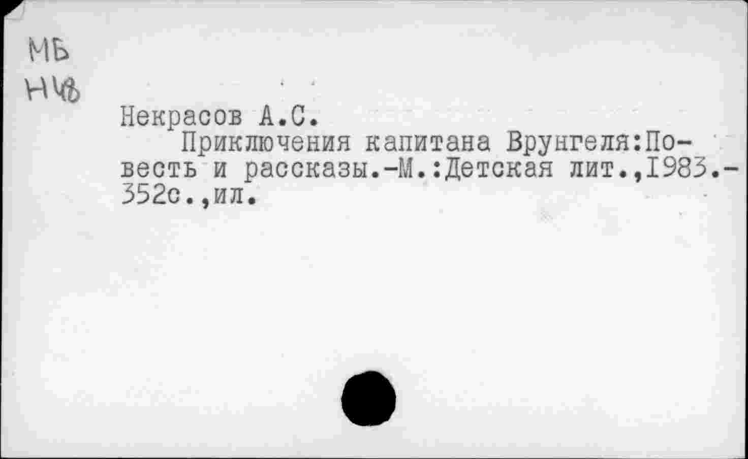 ﻿мь
нчь
Некрасов А.С.
Приключения капитана Врунгеля:По-весть и рассказы.-М.:Детская лит.,1983. 352с.,ил.